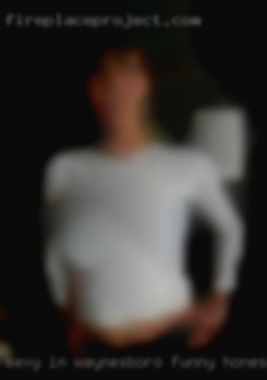 Sexy in Waynesboro, funny, honest women looking & trustworthy...
